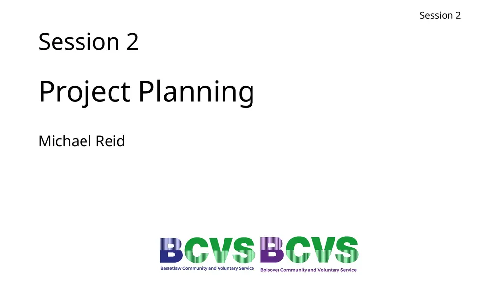 Session 2 Project Planning Michael Reid Session 2 - slide 1 of 28