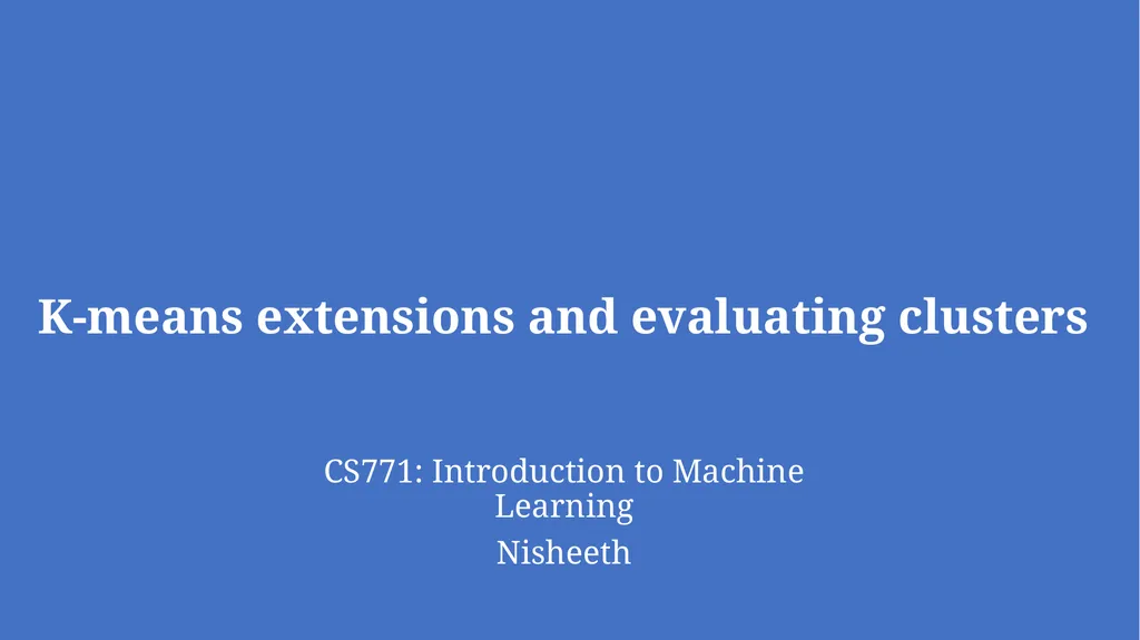K-means extensions and evaluating clusters CS771: - slide 1 of 11