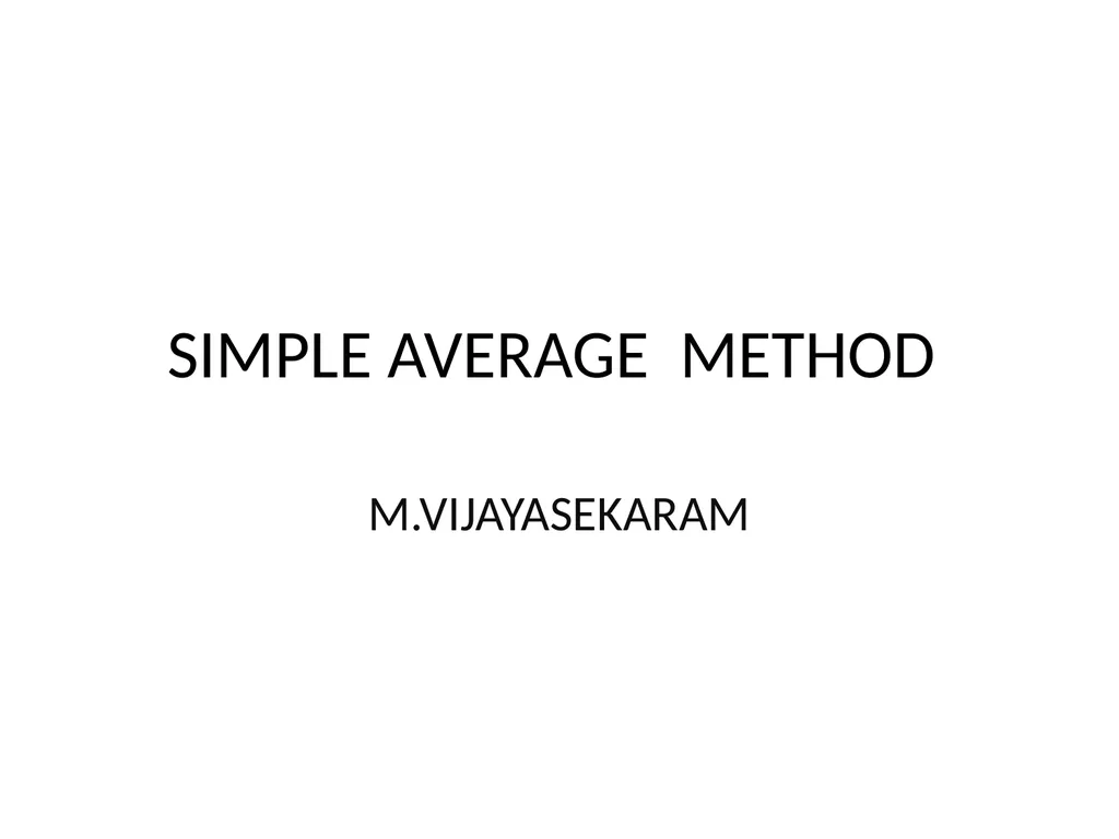 SIMPLE AVERAGE METHOD M.VIJAYASEKARAM Simple - slide 1 of 5