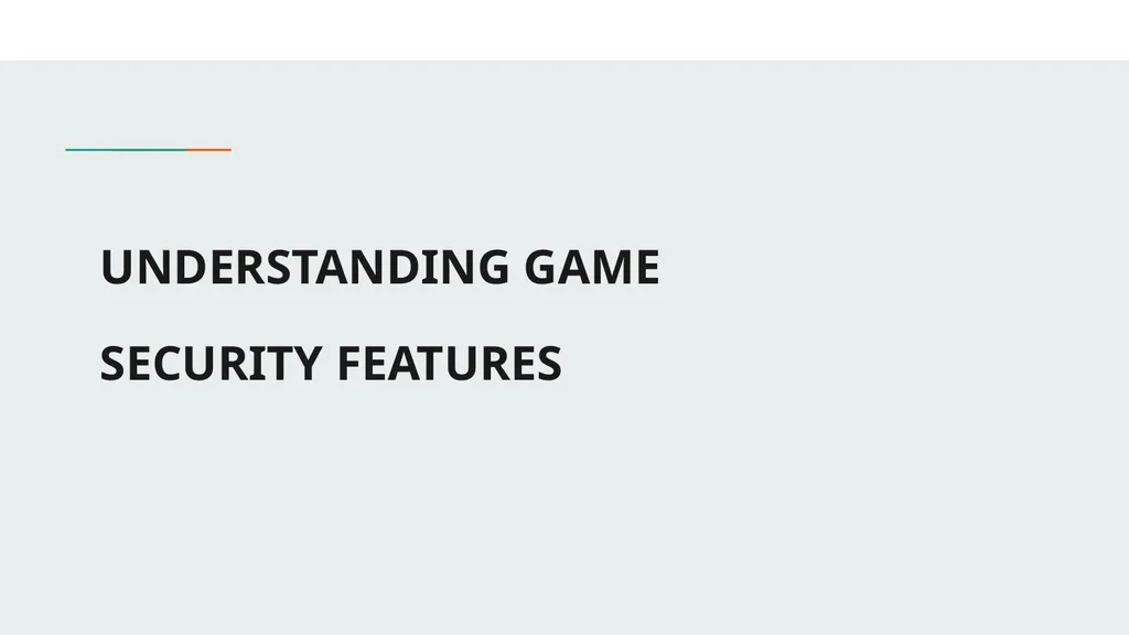 UNDERSTANDING GAME SECURITY FEATURES Game - slide 1 of 25