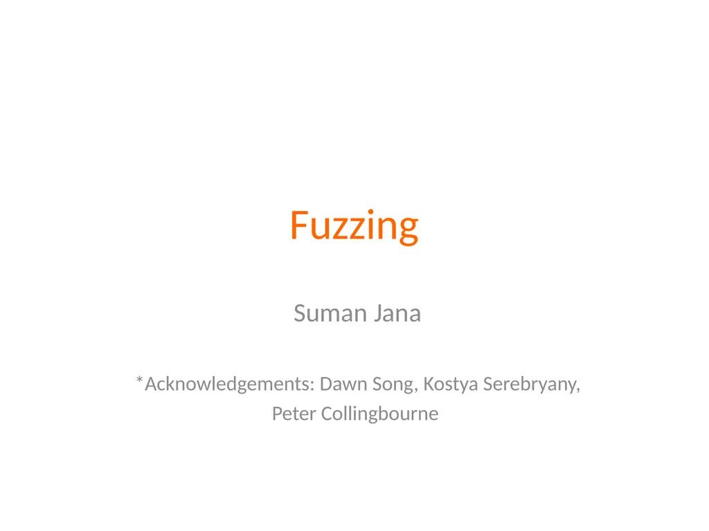 Fuzzing Suman Jana *Acknowledgements: Dawn Song, - slide 1 of 28