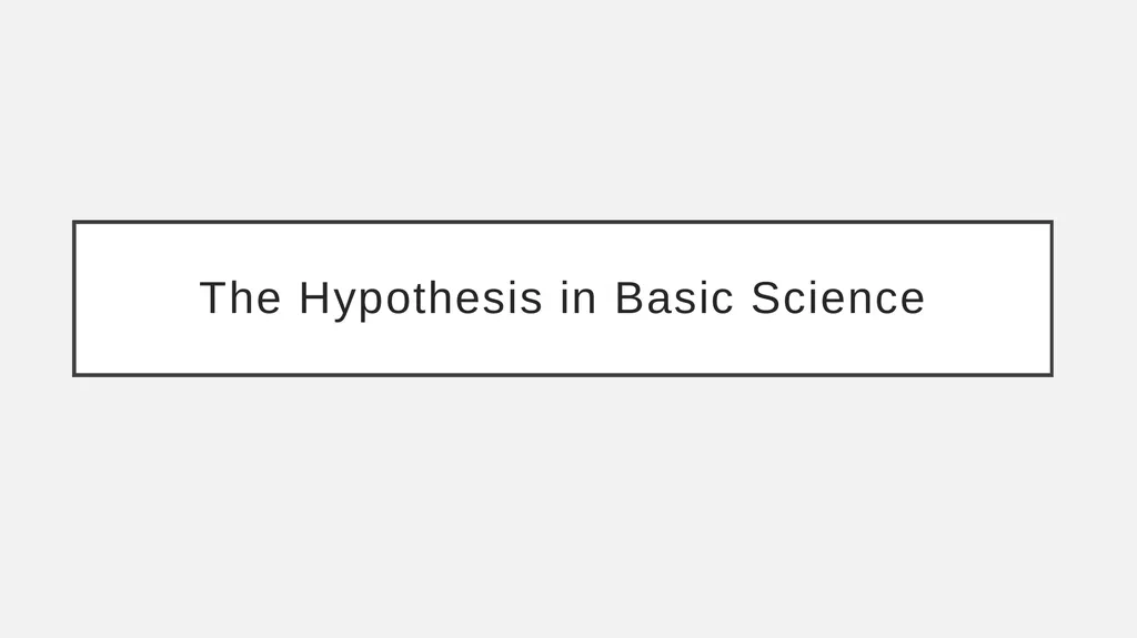 The Basic Science Hypothesis What It Is and How to - slide 10 of 61