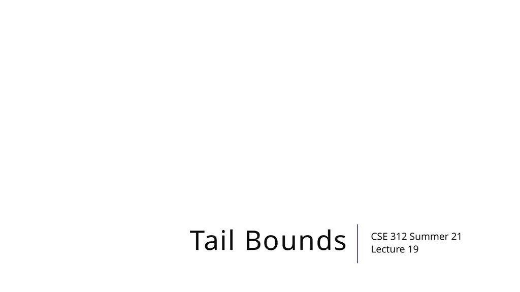 Tail Bounds CSE 312 Summer 21 Lecture 19 - slide 1 of 25