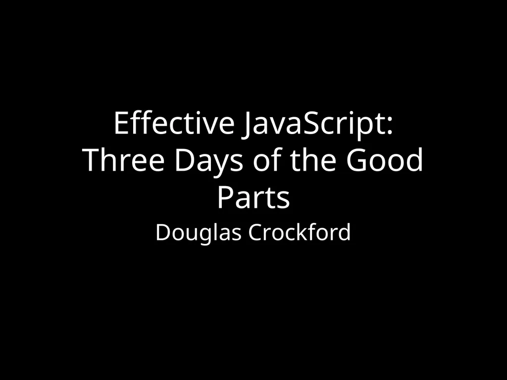 Effective JavaScript: Three Days of the Good Parts - slide 1 of 78
