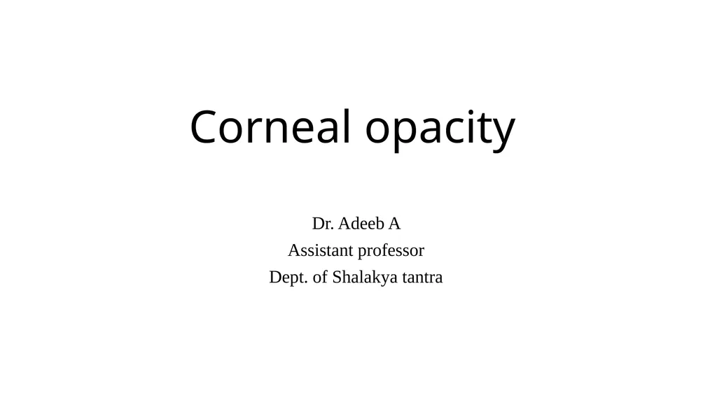 Corneal opacity Dr. Adeeb A Assistant professor - slide 1 of 19