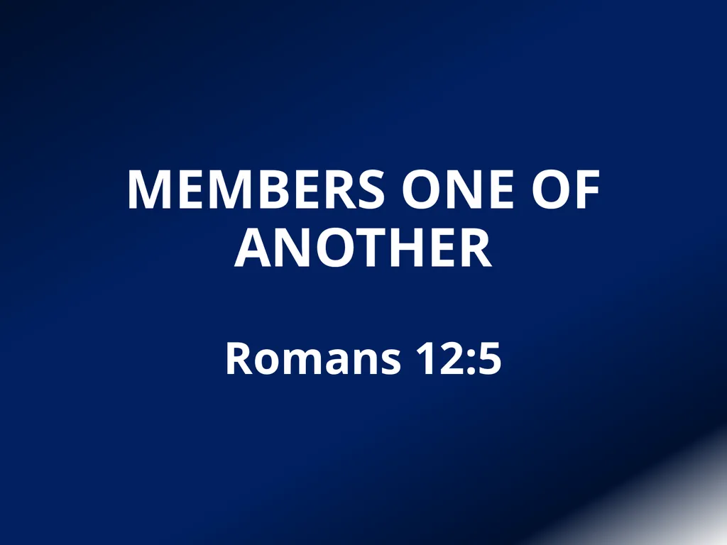 MEMBERS ONE OF ANOTHER Romans 12:5 MEMBERS OF ONE - slide 1 of 11