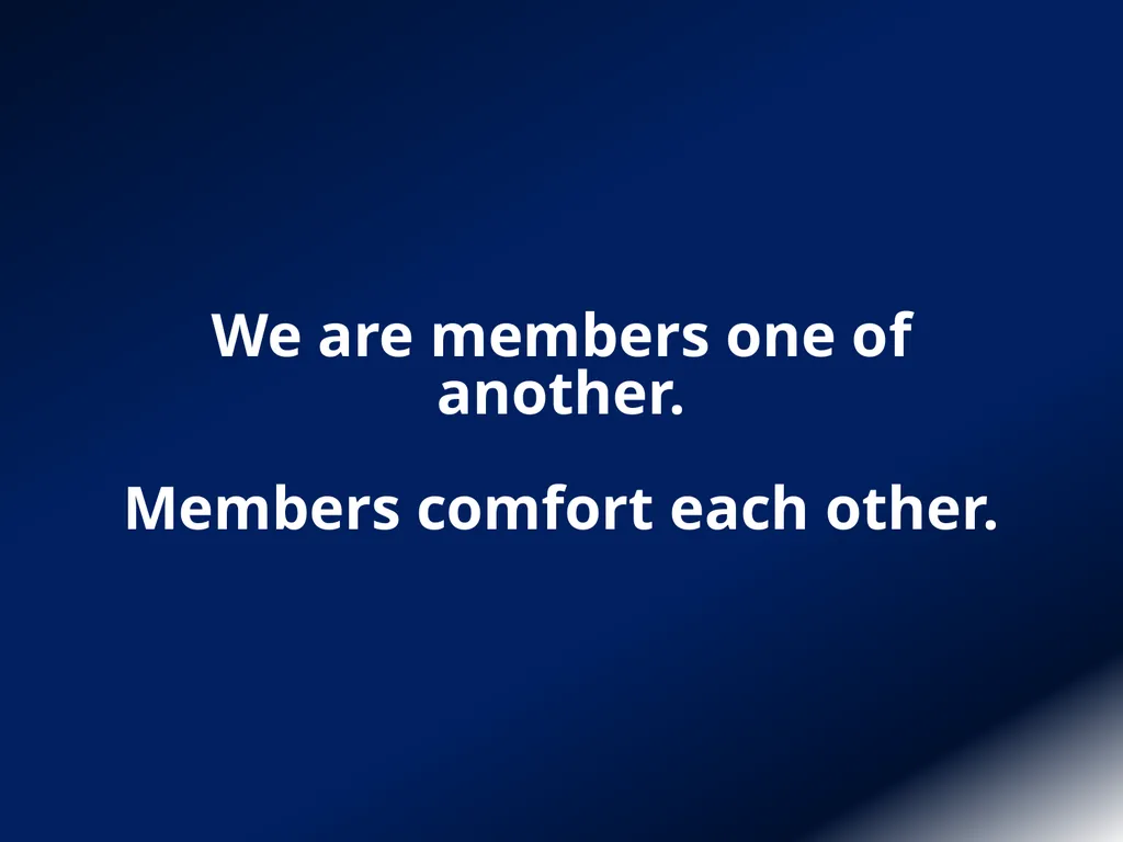 MEMBERS ONE OF ANOTHER Romans 12:5 MEMBERS OF ONE - slide 11 of 11