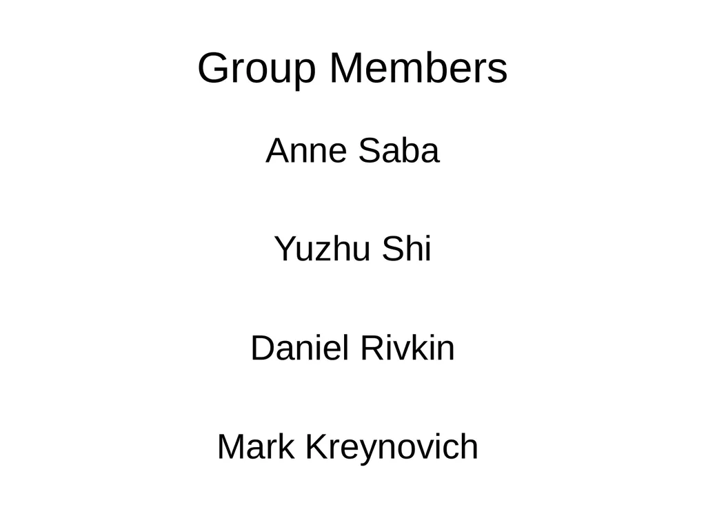 Group Members Anne Saba Yuzhu Shi Daniel Rivkin - slide 1 of 17