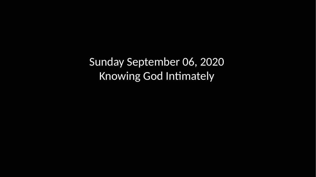 Sunday September 06, 2020 Knowing God Intimately - slide 1 of 21