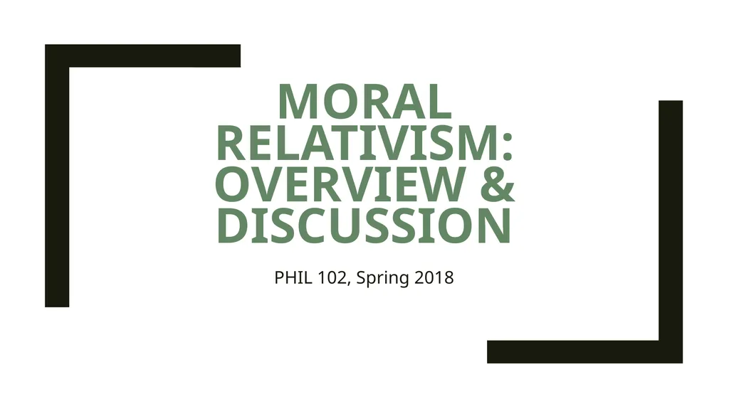 Moral Relativism: Overview & Discussion PHIL 102, - slide 1 of 10