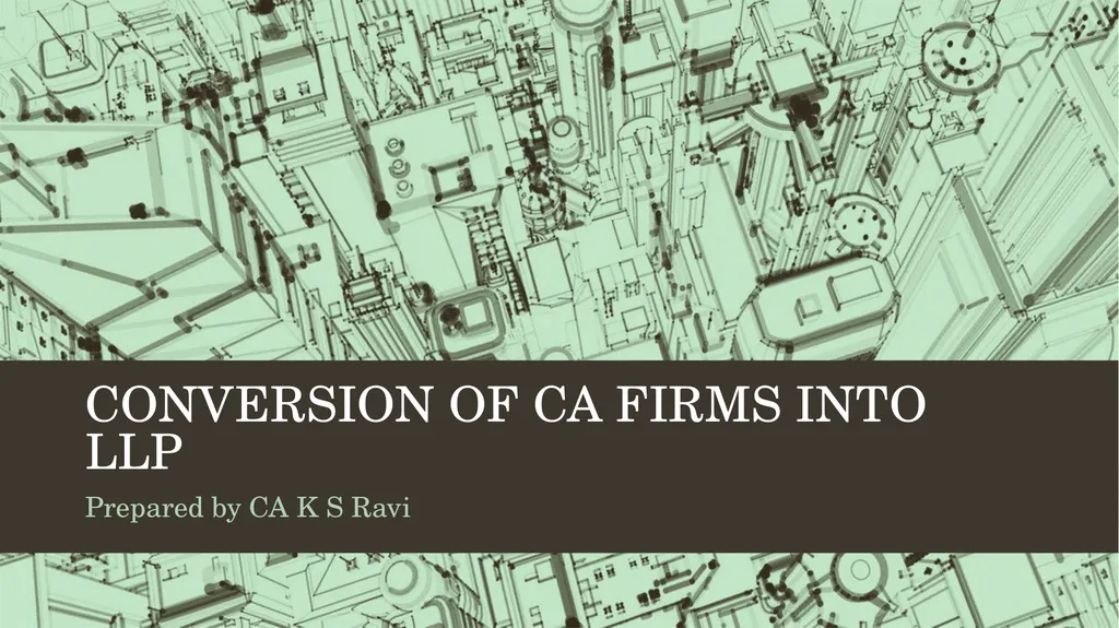 CONVERSION OF CA FIRMS INTO LLP Prepared by CA K - slide 1 of 47