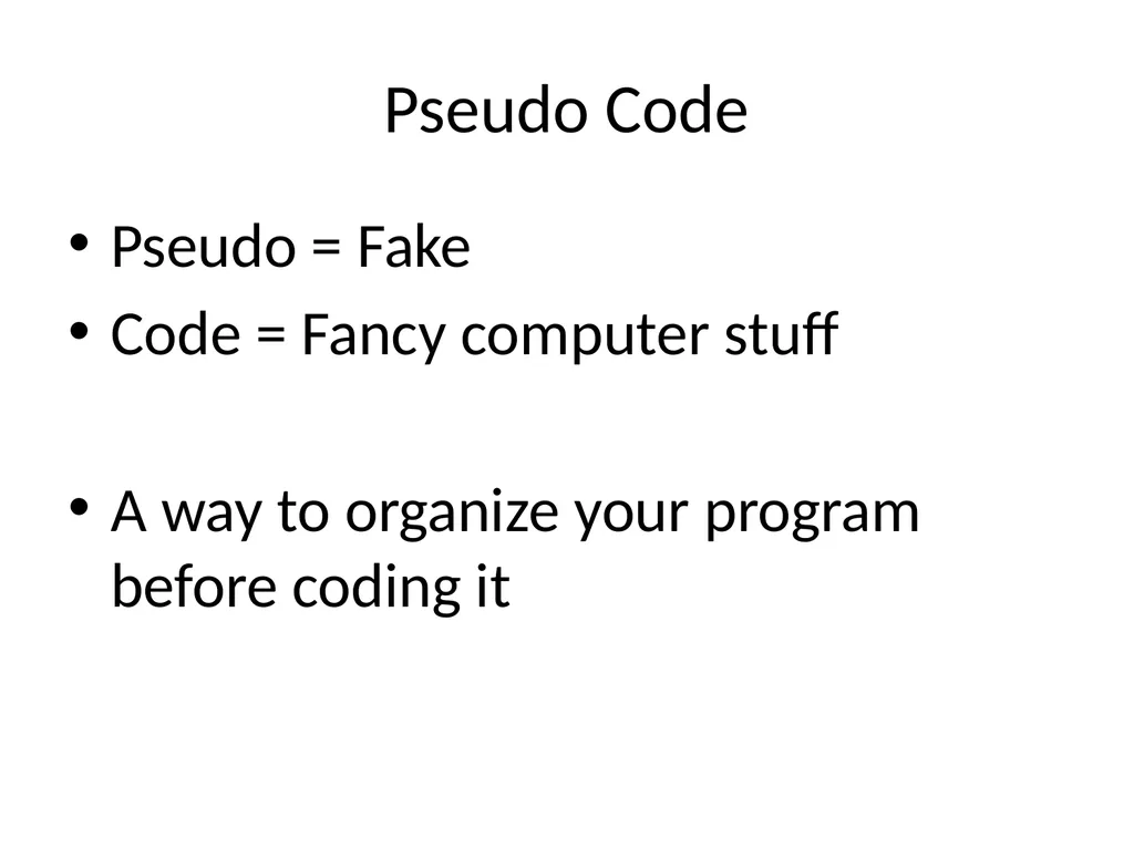 Psuedo Code Pseudo Code Pseudo = Fake Code = Fancy - slide 2 of 29