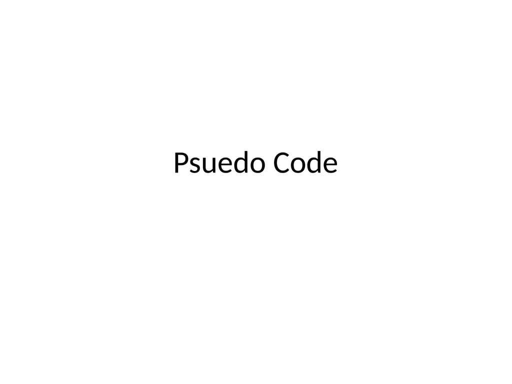 Psuedo Code Pseudo Code Pseudo = Fake Code = Fancy - slide 1 of 29
