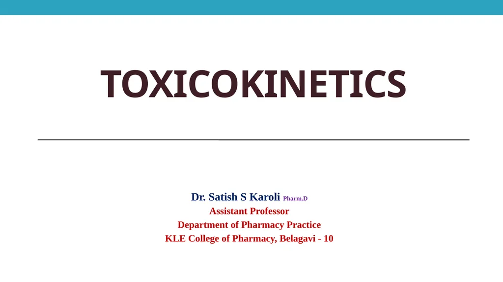 Toxicokinetics Dr. Satish S Karoli Pharm.D - slide 1 of 21