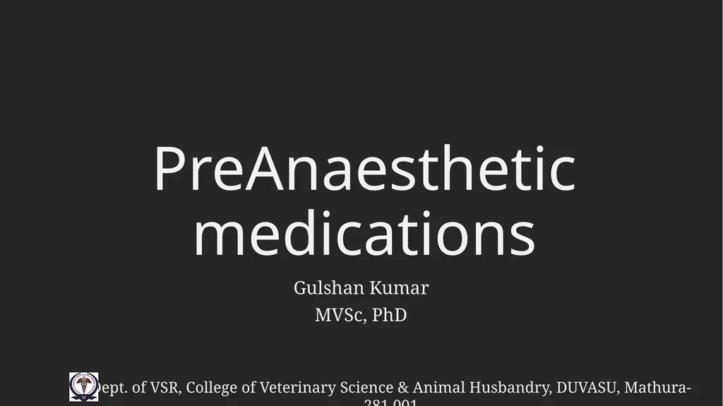 PreAnaesthetic medications Gulshan Kumar MVSc, PhD - slide 1 of 47