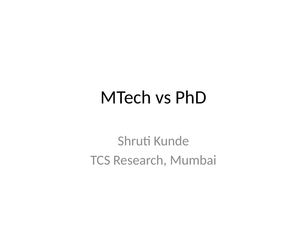 MTech vs PhD Shruti Kunde TCS Research, Mumbai - slide 1 of 22