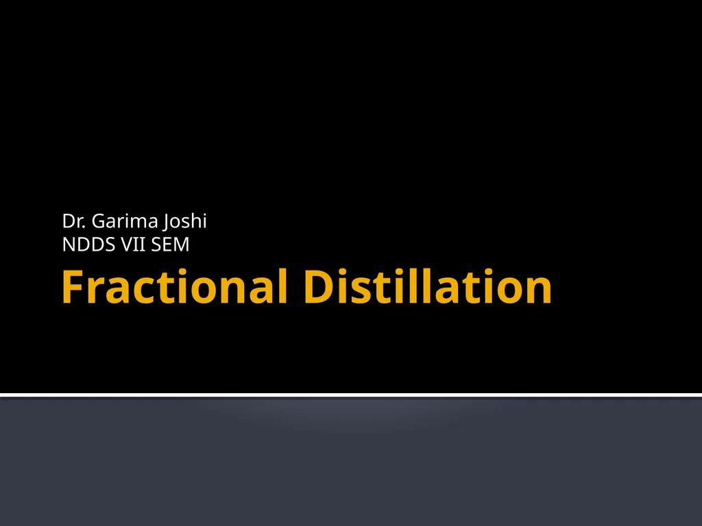Fractional Distillation Dr. Garima Joshi NDDS VII - slide 1 of 12