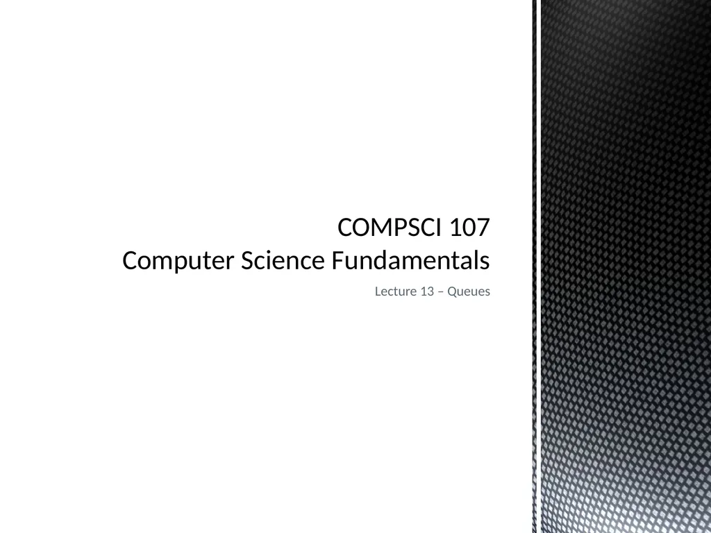 Lecture 13 – Queues COMPSCI 107 Computer Science - slide 1 of 15
