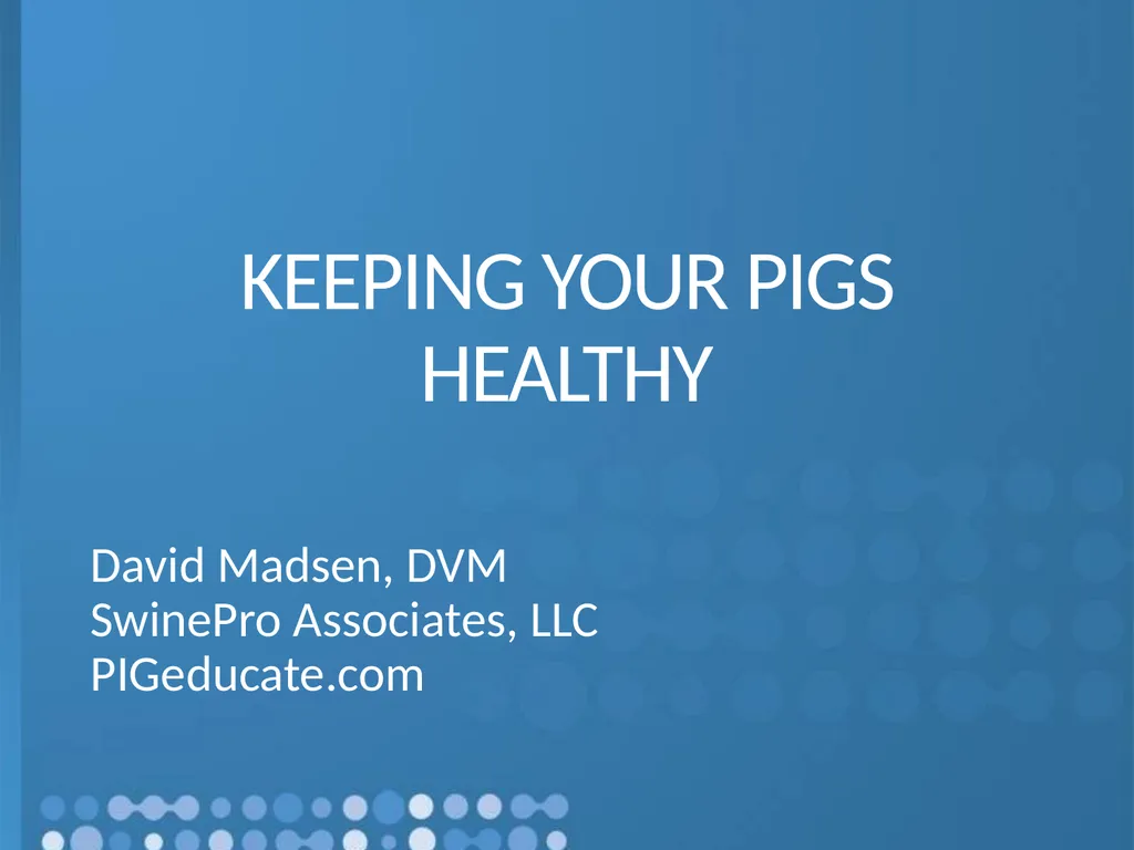 KEEPING YOUR PIGS HEALTHY David Madsen, DVM - slide 1 of 81