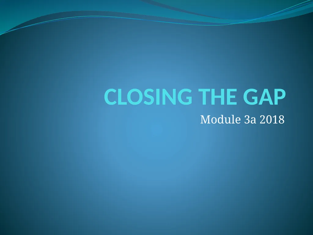 CLOSING THE GAP Module 3a 2018 Recap CTG modules - slide 1 of 58