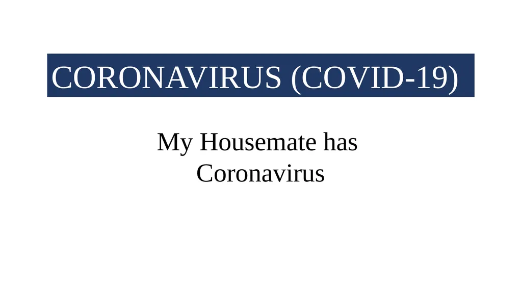 CORONAVIRUS (COVID-19) My Housemate has - slide 1 of 14