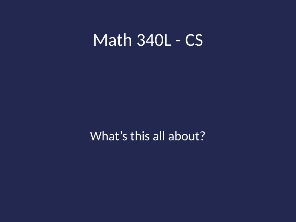Math 340L - CS What’s this all about? What Shall - slide 1 of 55