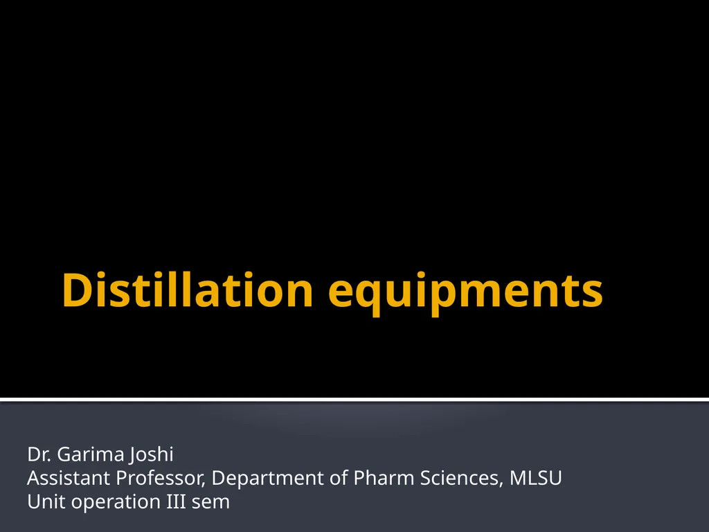 Distillation equipments Dr. Garima Joshi Assistant - slide 1 of 10