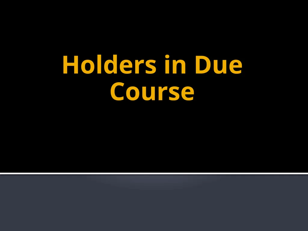 Holders in Due Course Holders in Due Course - slide 1 of 65