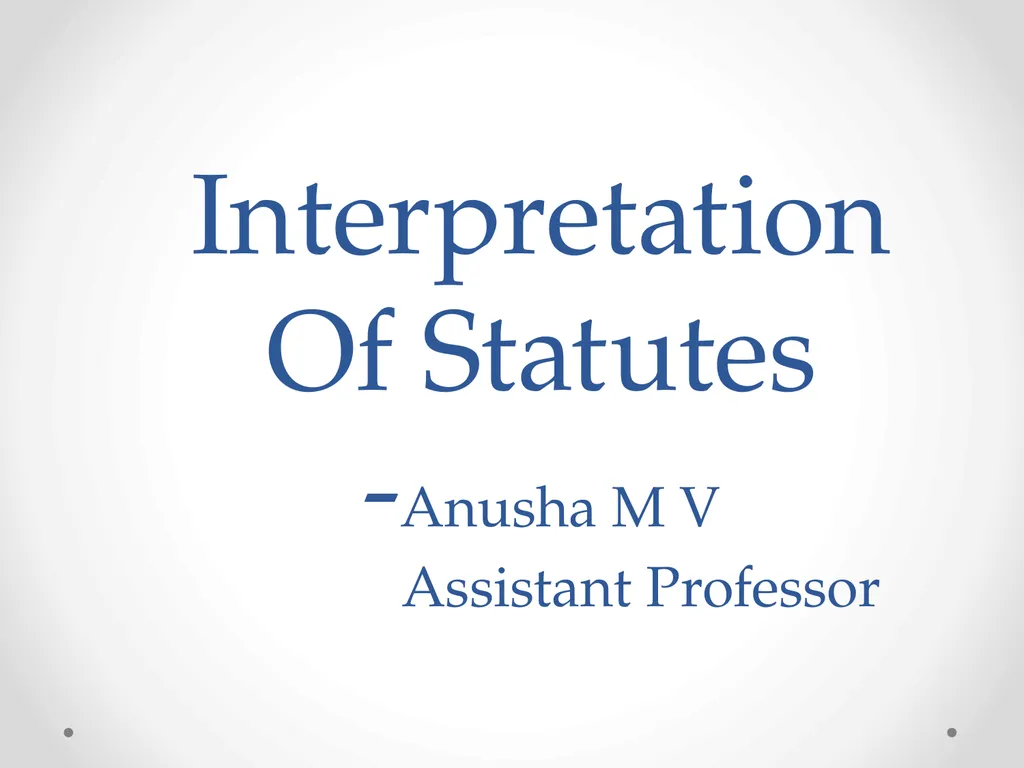 Interpretation Of Statutes -Anusha M V Assistant - slide 1 of 60