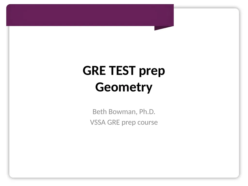 GRE TEST prep Geometry Beth Bowman, Ph.D. VSSA GRE - slide 1 of 15