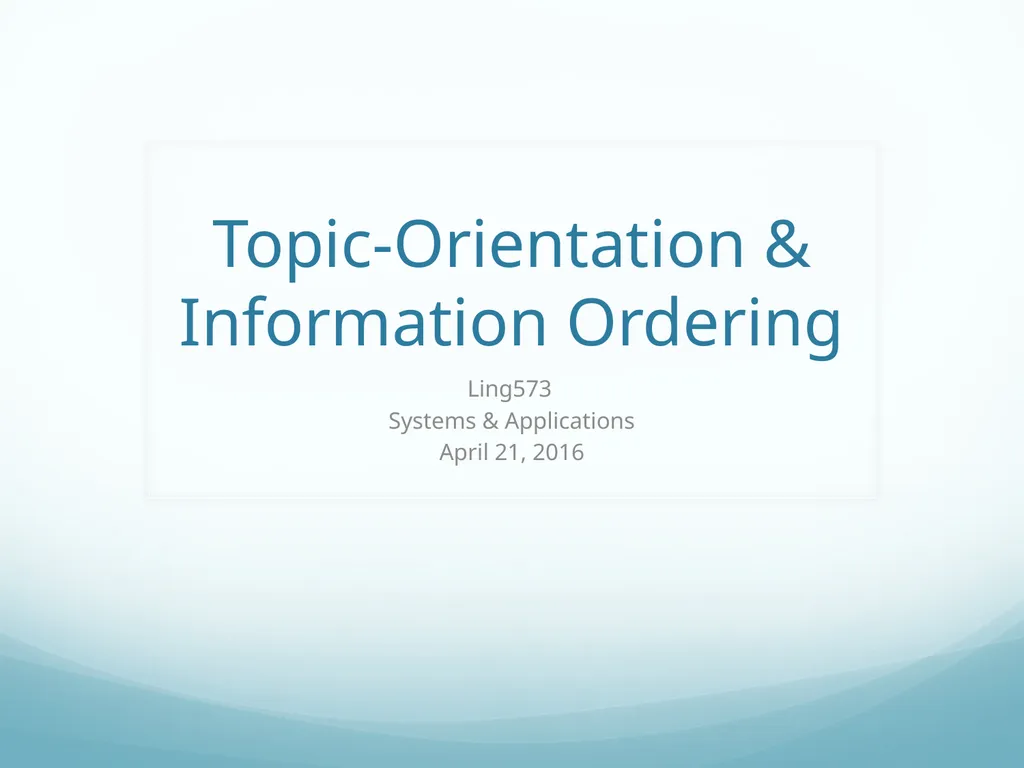 Topic-Orientation & Information Ordering Ling573 - slide 1 of 68