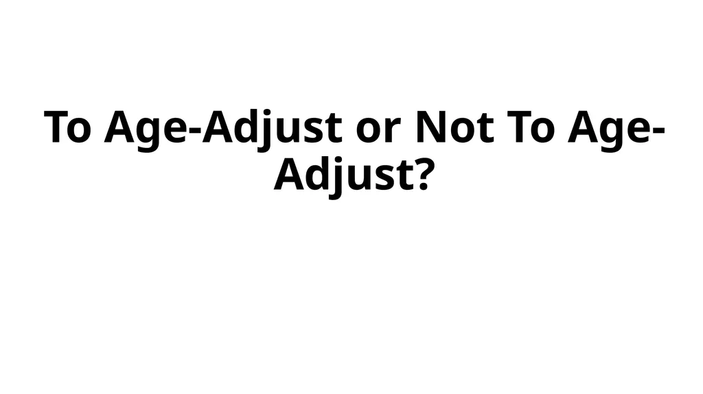 To Age-Adjust or Not To Age-Adjust? Objectives WG - slide 1 of 22