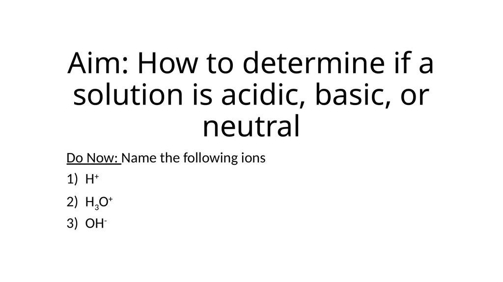Aim: How to determine if a solution is acidic, - slide 1 of 26