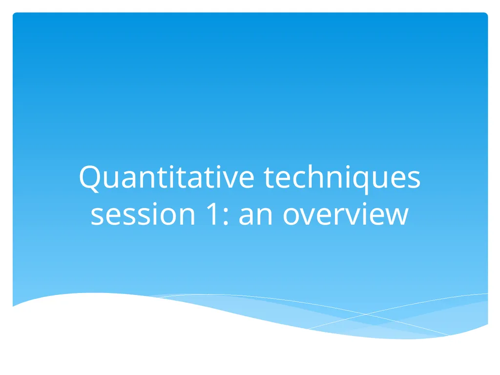 Quantitative techniques session 1: an overview - slide 1 of 12