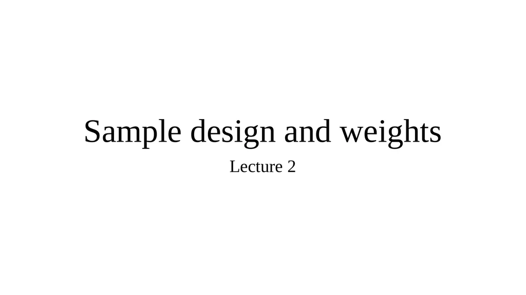 Sample design and weights Lecture 2 Aims To - slide 1 of 43
