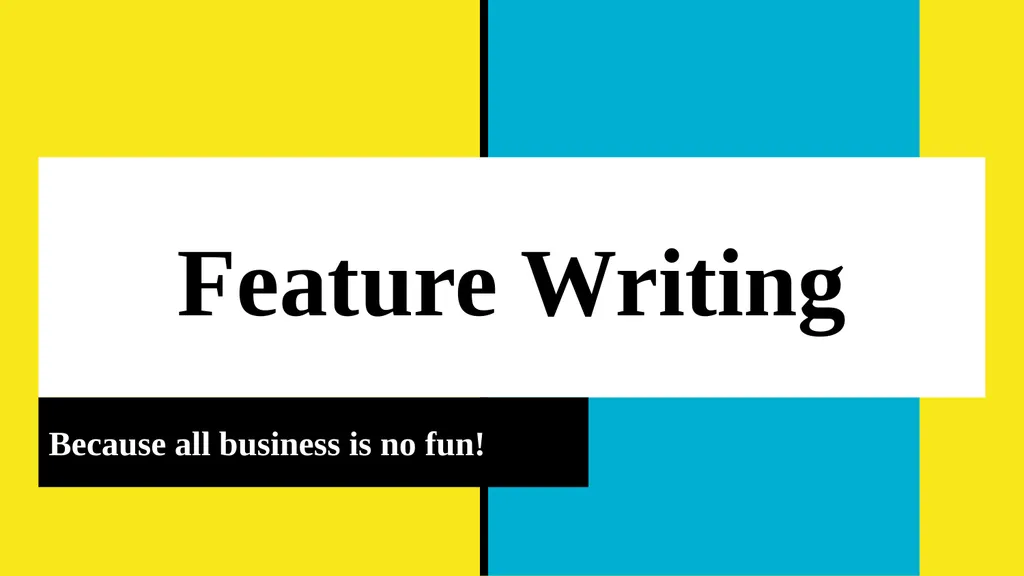 Feature Writing Because all business is no fun! - slide 1 of 8