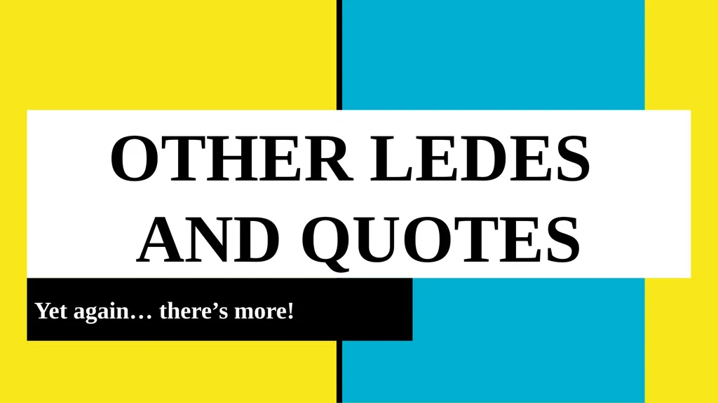 OTHER LEDES AND QUOTES Yet again… there’s more! - slide 1 of 11