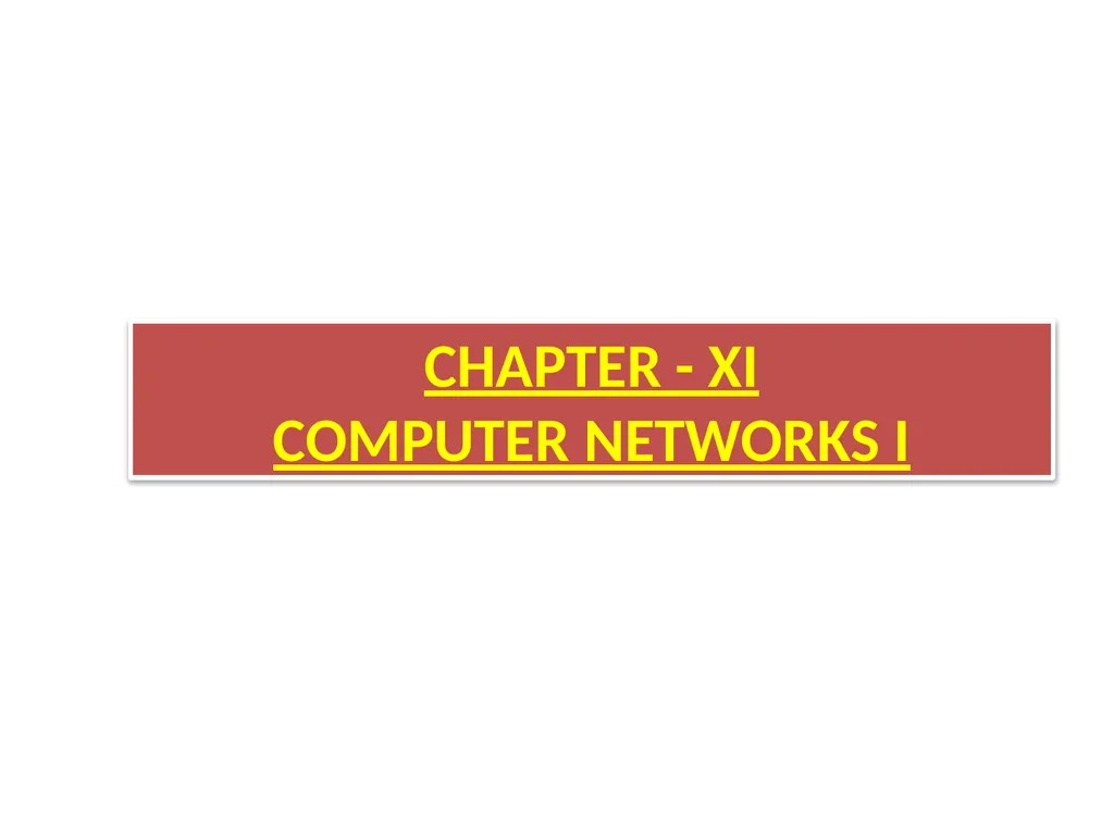 CHAPTER - XI COMPUTER NETWORKS I Class XII Unit I - slide 1 of 115