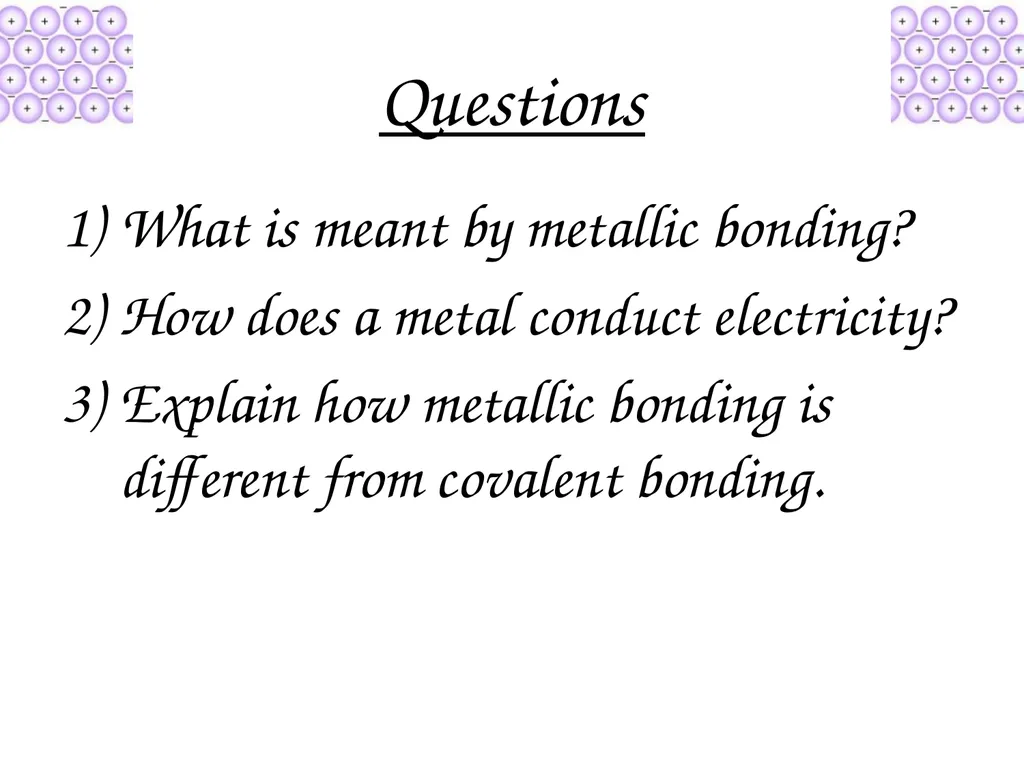 Metallic Bonding and Structure Describe metallic - slide 18 of 19