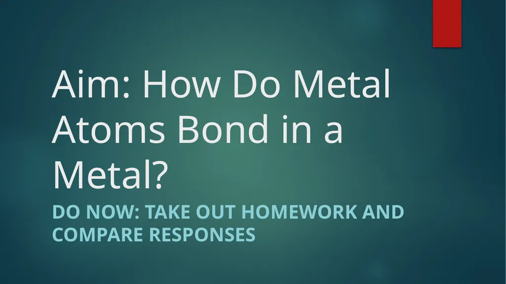 Aim: How Do Metal Atoms Bond in a Metal? Do - slide 1 of 22