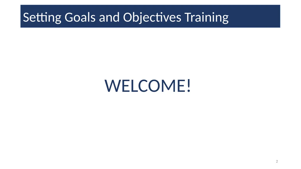 Setting Goals and Objectives Training WELCOME! - slide 2 of 18
