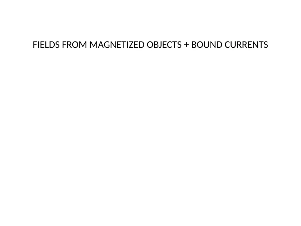 FIELDS FROM MAGNETIZED OBJECTS + BOUND CURRENTS A - slide 1 of 14