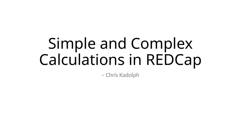 Simple and Complex Calculations in REDCap – Chris - slide 1 of 10