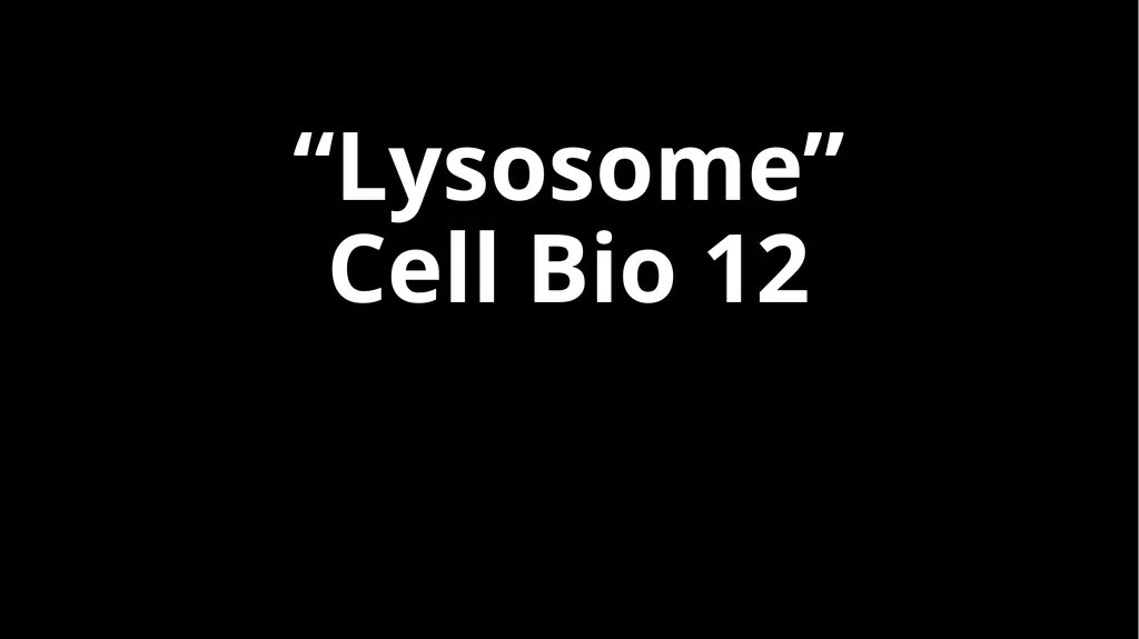 “Lysosome” Cell Bio 12 Contents: Introduction - slide 1 of 19