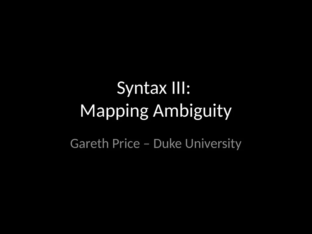 Syntax III: Mapping Ambiguity Gareth Price – Duke - slide 1 of 26
