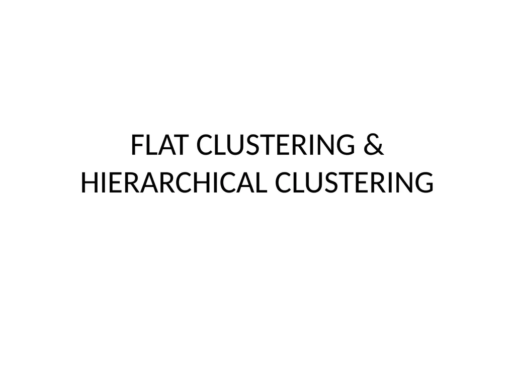 FLAT CLUSTERING & HIERARCHICAL CLUSTERING What is - slide 1 of 34