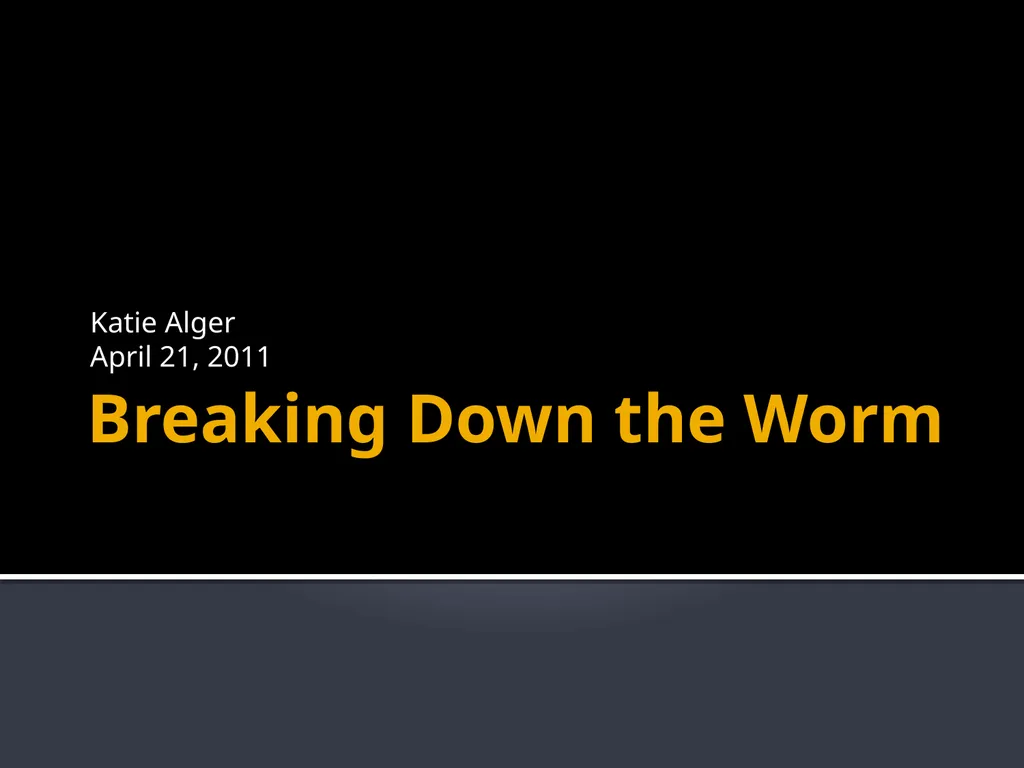 Breaking Down the Worm Katie Alger April 21, 2011 - slide 1 of 19