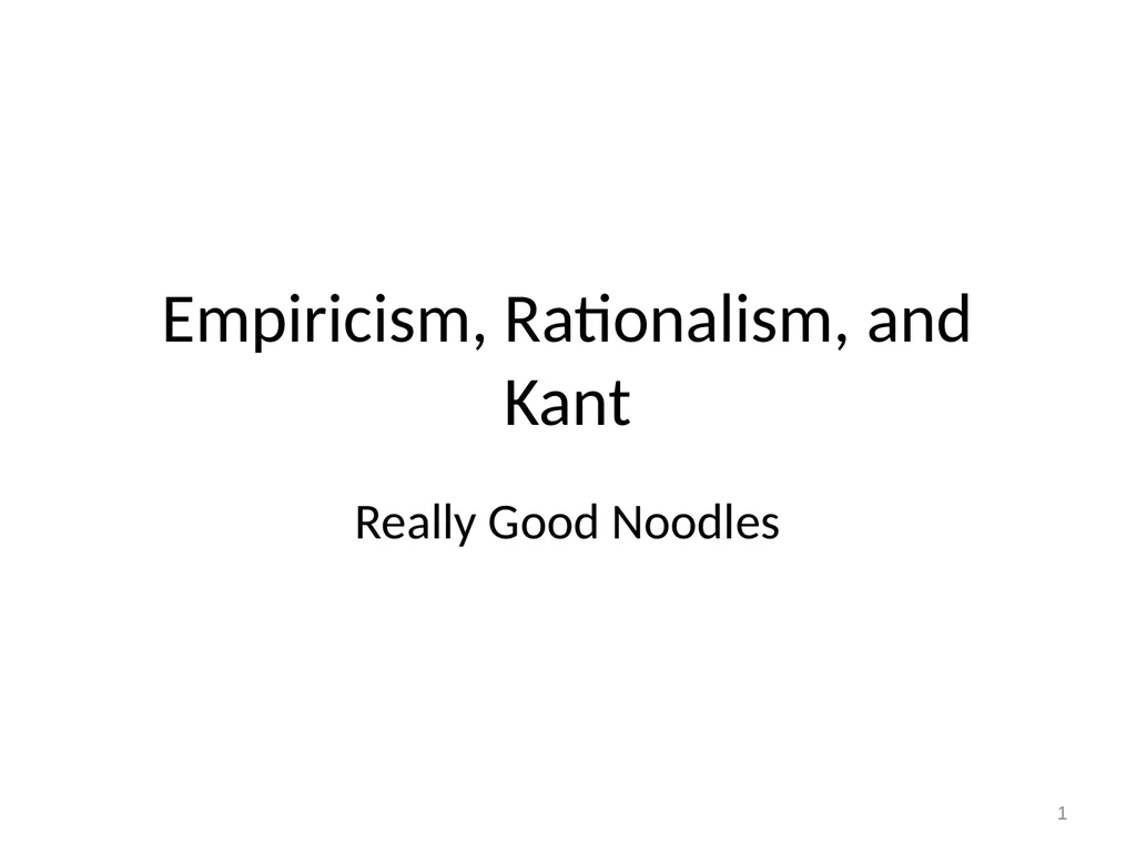 Empiricism, Rationalism, and Kant Really Good - slide 1 of 56
