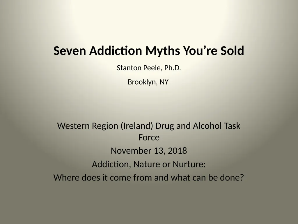 Seven Addiction Myths You’re Sold Stanton Peele, - slide 1 of 23