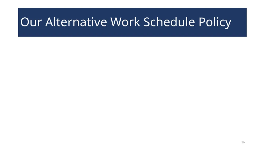 Alternative Work Schedules WELCOME! 2 Agenda - slide 16 of 21